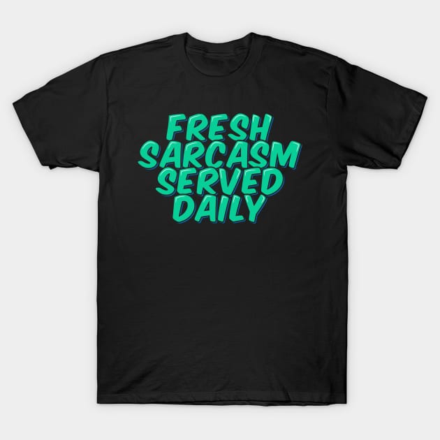 Fresh Sarcasm Served Daily T-Shirt by ardp13